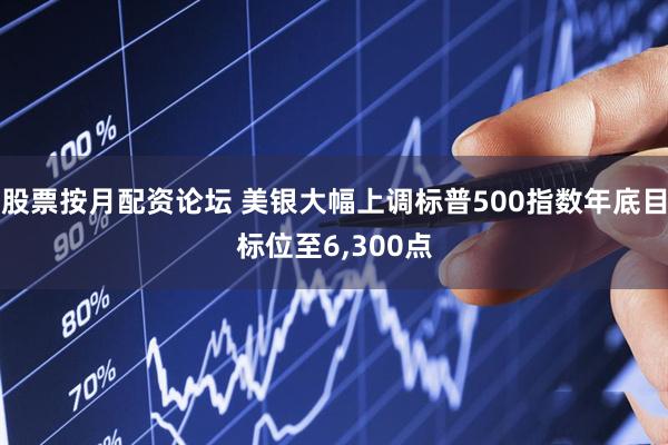 股票按月配资论坛 美银大幅上调标普500指数年底目标位至6,300点