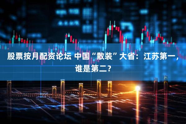 股票按月配资论坛 中国“散装”大省：江苏第一，谁是第二？