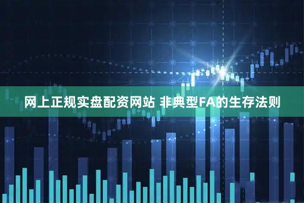 网上正规实盘配资网站 非典型FA的生存法则